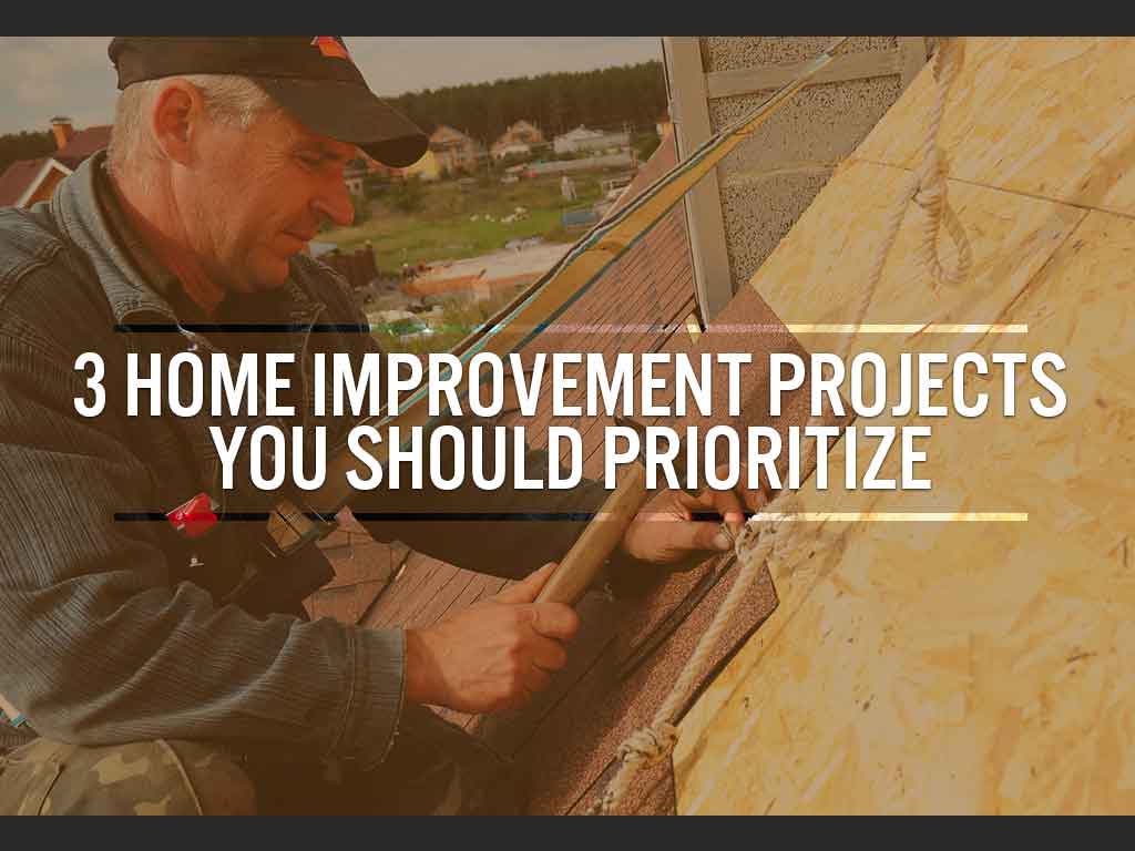 3 Home Improvement Projects You Should Prioritize
