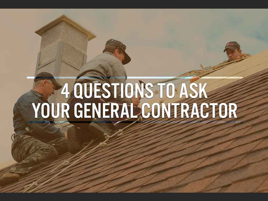 4 Questions to Ask Your General Contractor